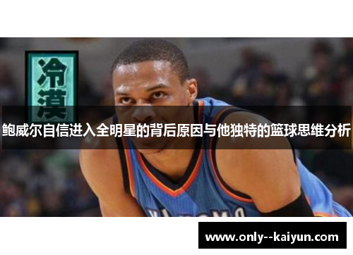鲍威尔自信进入全明星的背后原因与他独特的篮球思维分析