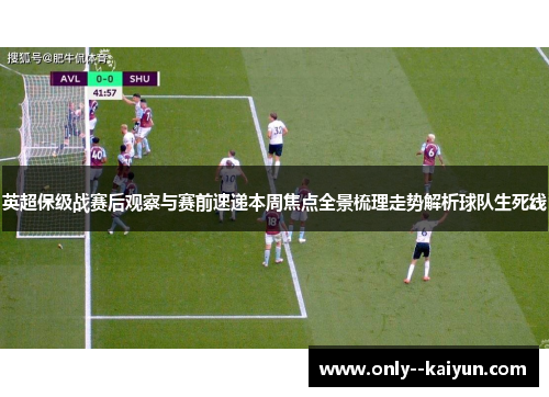 英超保级战赛后观察与赛前速递本周焦点全景梳理走势解析球队生死线 英超保级战赛后观察与赛前速递本周焦点全景梳理走势解析球队生死线