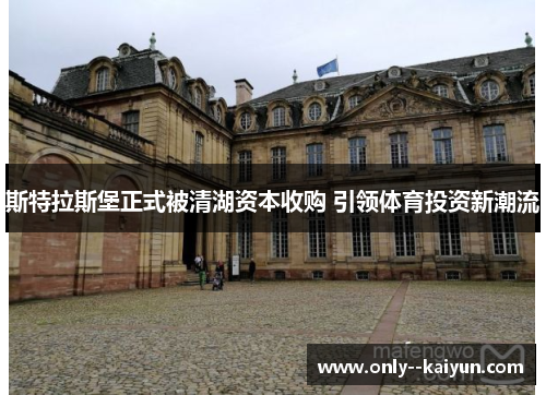 斯特拉斯堡正式被清湖资本收购 引领体育投资新潮流