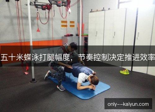 五十米蝶泳打腿幅度,节奏控制决定推进效率 五十米蝶泳打腿幅度,节奏控制决定推进效率